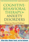 Cognitive-Behavioral Therapy for Anxiety Disorders: Mastering Clinical Challenges (Guides to Individualized Evidence-Based Treatment) By Gillian Butler, PhD, Melanie Fennell, PhD, Ann Hackmann, PhD Cover Image