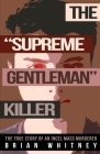 The Supreme Gentleman Killer: The True Story Of An Incel Mass Murderer By Brian Whitney Cover Image