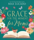 Grace for the Moment for Moms: Inspirational Thoughts of Encouragement and Appreciation for Moms (a 50-Day Devotional) Cover Image