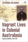 Vagrant Lives in Colonial Australasia: Regulating Mobility, 1840-1910 Cover Image