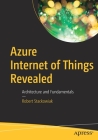 Azure Internet of Things Revealed: Architecture and Fundamentals By Robert Stackowiak Cover Image