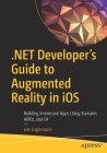 .Net Developer's Guide to Augmented Reality in IOS: Building Immersive Apps Using Xamarin, Arkit, and C# Cover Image
