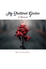 My Shattered Garden: A Memoir By Krystalann Bies Cover Image
