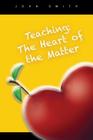 Teaching: The Heart of the Matter By John Smith Cover Image