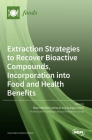 Extraction Strategies to Recover Bioactive Compounds, Incorporation into Food and Health Benefits Cover Image