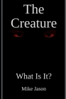 The Creature: What Is It? By Mike Jason Cover Image