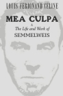 MEA CULPA & The Life and Work of Semmelweis By Robert Allerton Parker (Translator), Louis-Ferdinand Céline Cover Image