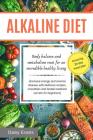 Alkaline Diet: body balance and metabolism reset for an incredible healthy living (increase energy and reverse disease with delicious Cover Image