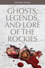 Ghosts, Legends, and Lore of the Rockies By Stephanie Waters Cover Image