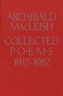 Collected Poems 1917 To 1982 By Archibald MacLeish Cover Image