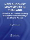 New Buddhist Movements in Thailand: Towards an Understanding of Wat Phra Dhammakaya and Santi Asoke (Routledge Critical Studies in Buddhism) By Rory MacKenzie Cover Image