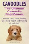 Cavoodles. Ultimate Cavoodle Dog Manual. Cavoodle care, costs, feeding, grooming, health and training all included. By Asia Moore, George Hoppendale Cover Image