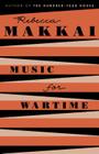 Music for Wartime: Stories By Rebecca Makkai Cover Image