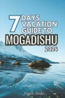 7 Days Vacation Guide to Mogadishu 2024: Discovering History, Culture, and Adventure in Somalia's Coastal Capital Cover Image