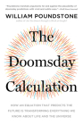 The Doomsday Calculation: How an Equation that Predicts the Future Is Transforming Everything We Know About Life and the Universe By William Poundstone Cover Image