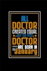 All Doctor Created Equal But The Best Doctor Are Born In 7th January: A great motivational and inspirational Notebook gift for Doctor or Coworker Cover Image