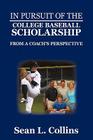 In Pursuit of the College Baseball Scholarship: From a Coach's Perspective By Sean L. Collins Cover Image