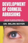 Development of Corneal Abrasions: Get Rid of Development of Corneal Abrasions for Good By Milan Boyer Cover Image