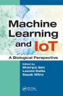 Machine Learning and Iot: A Biological Perspective By Shampa Sen (Editor), Leonid Datta (Editor), Sayak Mitra (Editor) Cover Image