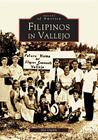 Filipinos in Vallejo (Images of America) By Mel Orpilla Cover Image