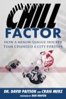 Chill Factor: How a Minor-League Hockey Team Changed a City Forever By David Paitson, Craig Merz, Bob Hunter (Foreword by) Cover Image