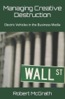 Managing Creative Destruction: Electric Vehicles in the Business Media By Robert Nicholas McGrath Cover Image