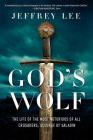 God's Wolf: The Life of the Most Notorious of all Crusaders, Scourge of Saladin By Jeffrey Lee Cover Image