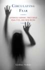 Circulating Fear: Japanese Horror, Fractured Realities, and New Media By Lindsay Nelson Cover Image