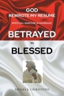God Rewrote My Resume: Spiritual Warfare in Marriage (Betrayed to Blessed) By Angela Christine Cover Image