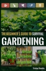The Beginner's Guide to Survival Gardening: The Beginner's Guide to Survival Gardening By Tristan Trouble Cover Image