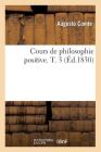 Cours de Philosophie Positive. T. 3 (Éd.1830) By Auguste Comte Cover Image