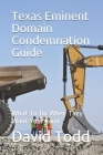 Texas Eminent Domain Condemnation Guide: What To Do When They Want Your Land By David Todd Cover Image