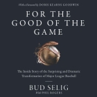 For the Good of the Game: The Inside Story of the Surprising and Dramatic Transformation of Major League Baseball By Bud Selig, Arthur Morey (Read by) Cover Image