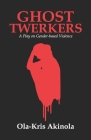 Ghost Twerkers: A Play on Gender-based Violence By Ola-Kris Akinola Cover Image