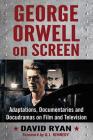 George Orwell on Screen: Adaptations, Documentaries and Docudramas on Film and Television Cover Image