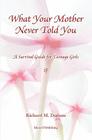 What Your Mother Never Told You: A Teenage Girls Survival Guide By Richard M. Dudum Cover Image