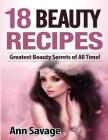 18 Beauty Recipes: Greatest Beauty Secrets of All Time By Ann Savage Cover Image