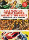 Crab Monsters, Teenage Cavemen, and Candy Stripe Nurses: Roger Corman: King of the B Movie Cover Image
