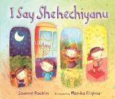 I Say Shehechiyanu By Joanne Rocklin, Monika Filipina (Illustrator) Cover Image