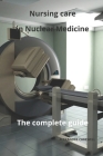 Nursing Care in Nuclear Medicine The complete Guide Cover Image