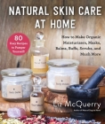 Natural Skin Care at Home: How to Make Organic Moisturizers, Masks, Balms, Buffs, Scrubs, and Much More Cover Image
