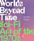 Worlds Beyond Time: Sci-Fi Art of the 1970s By Adam Rowe Cover Image