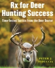 Rx for Deer Hunting Success: Time-Tested Tactics from the Deer Doctor Cover Image