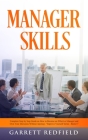 Manager Skills: Complete Step by Step Guide on How to Become an Effective Manager and Own Your Decisions Without Apology By Garrett Redfield Cover Image