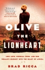 Olive the Lionheart: Lost Love, Imperial Spies, and One Woman's Journey into the Heart of Africa By Brad Ricca Cover Image