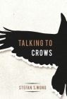 Talking to Crows By Stefan T. Wong Cover Image