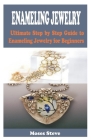 Enameling Jewelry: Ultimate Step by Step Guide to Enameling Jewelry for Beginners Cover Image