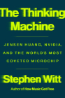 The Thinking Machine: The Epic Rise of Jensen Huang, Nvidia, and the World's Most Coveted Microchip Cover Image