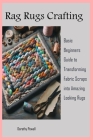 Rag Rugs Crafting: Basic Beginners Guide to Transforming Fabric Scraps into Amazing Looking Rugs By Dorothy Powell Cover Image