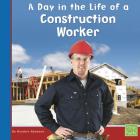 A Day in the Life of a Construction Worker (Community Helpers at Work) Cover Image